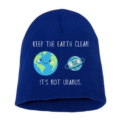 Funny Earth Day Keep The Earth Clean It's Not Uranus Gift Short Acrylic Beanie