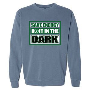 Funny Earth Day Save Energy Do It In The Dark Gift Great Gift Garment-Dyed Sweatshirt