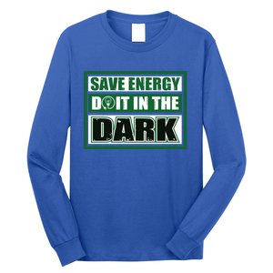 Funny Earth Day Save Energy Do It In The Dark Gift Great Gift Long Sleeve Shirt