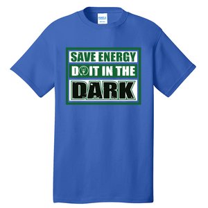 Funny Earth Day Save Energy Do It In The Dark Gift Great Gift Tall T-Shirt