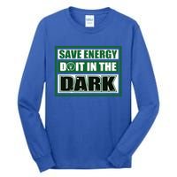 Funny Earth Day Save Energy Do It In The Dark Gift Great Gift Tall Long Sleeve T-Shirt