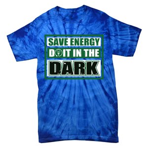 Funny Earth Day Save Energy Do It In The Dark Gift Great Gift Tie-Dye T-Shirt