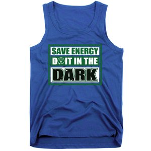 Funny Earth Day Save Energy Do It In The Dark Gift Great Gift Tank Top