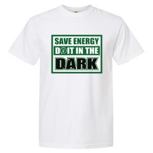 Funny Earth Day Save Energy Do It In The Dark Gift Great Gift Garment-Dyed Heavyweight T-Shirt