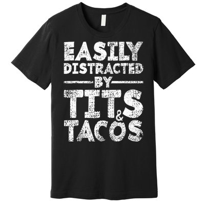 Funny Easily Distracted By Tits And Tacos Gift Adult Humor Gift Premium T-Shirt