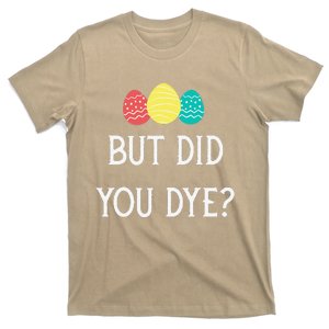 Funny Easter Egg Dye, But Did You Dye T-Shirt