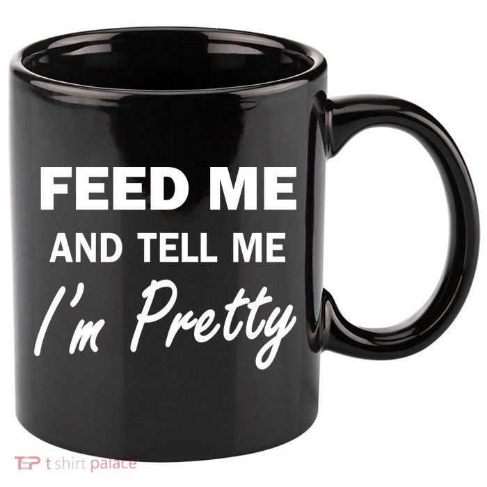Feed Me And Tell Me I'm Pretty 11oz C Handle Ceramic Mug