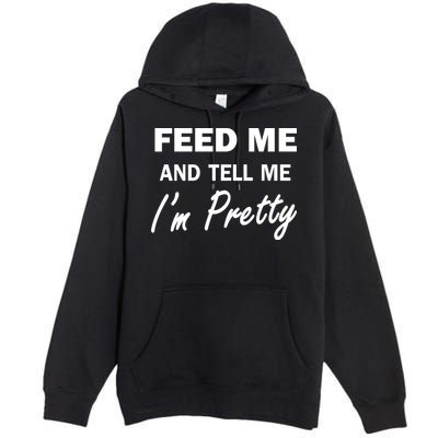 Feed Me And Tell Me I'm Pretty Premium Pullover Hoodie