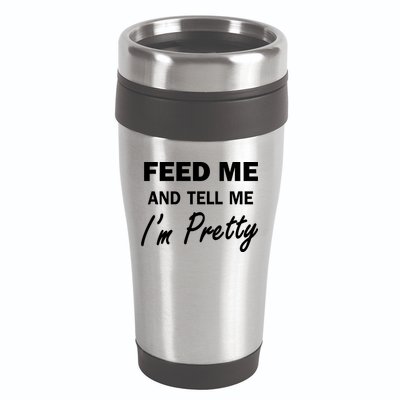 Feed Me And Tell Me I'm Pretty 16oz Travel Tumbler