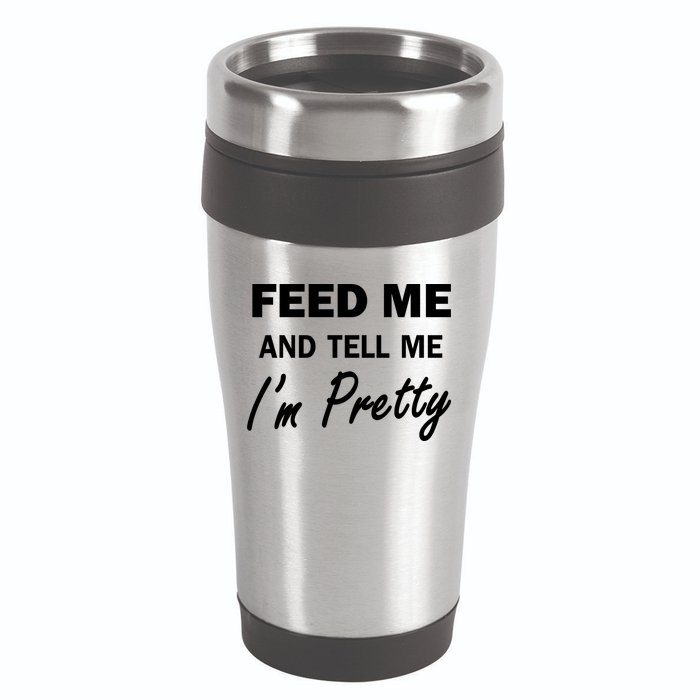 Feed Me And Tell Me I'm Pretty 16oz Travel Tumbler