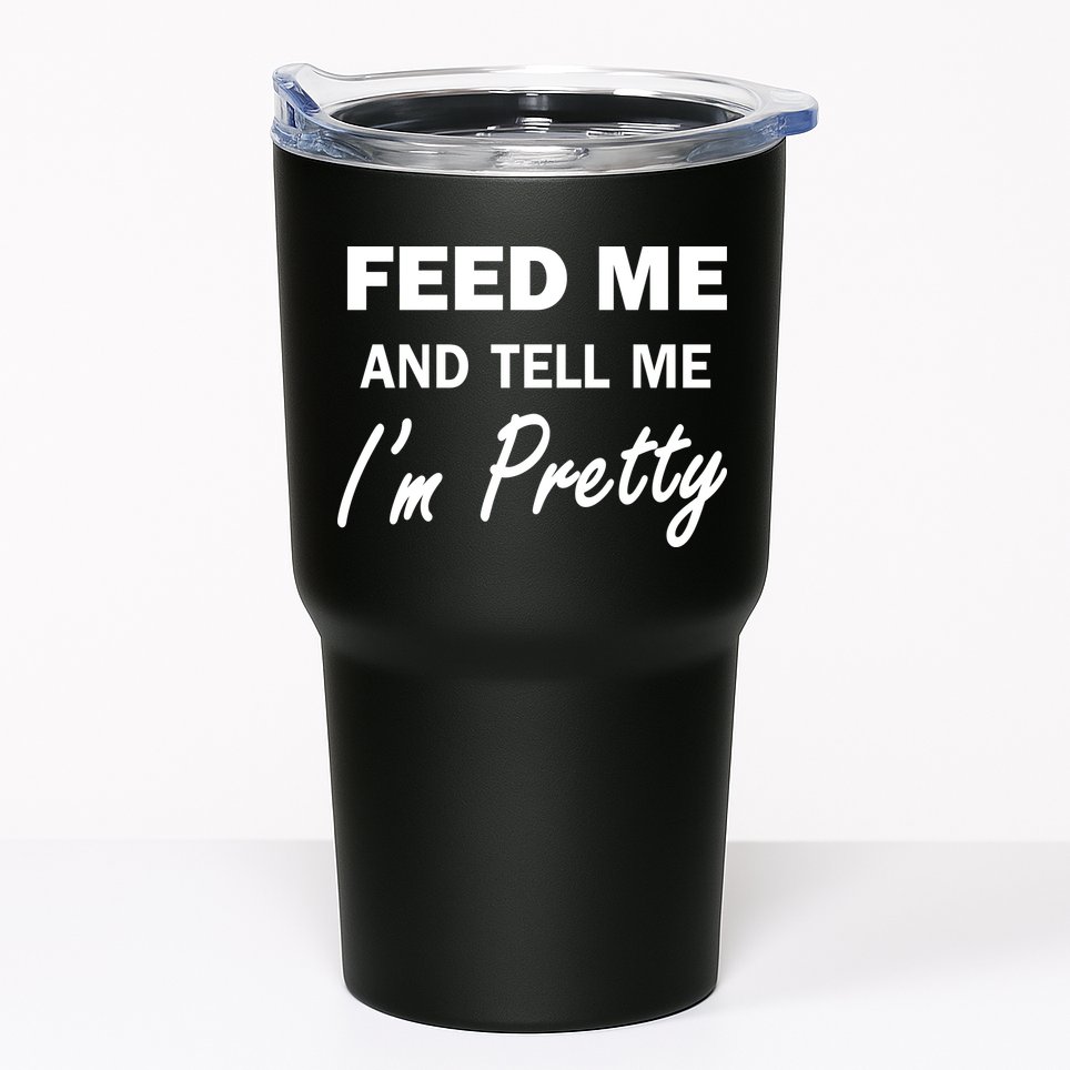 Feed Me And Tell Me I'm Pretty Tumbler