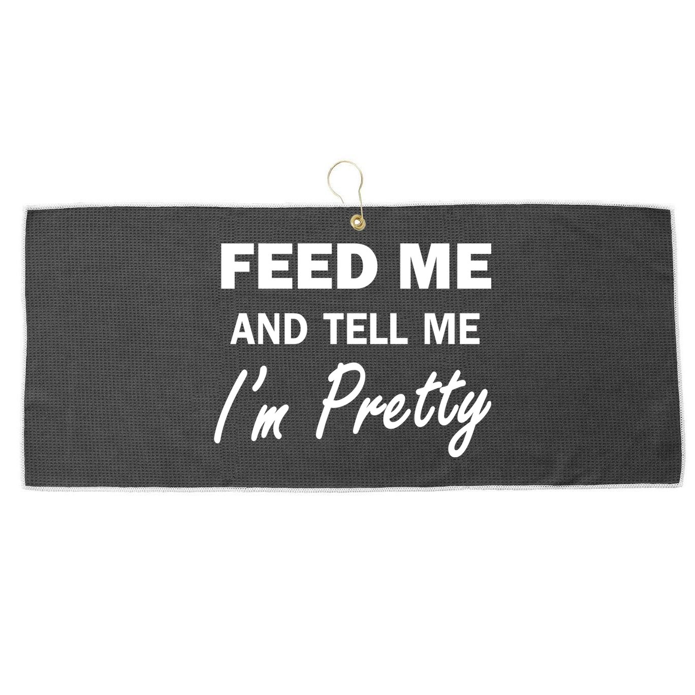 Feed Me And Tell Me I'm Pretty Large Microfiber Waffle Golf Towel