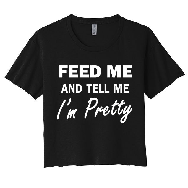 Feed Me And Tell Me I'm Pretty Crop Top
