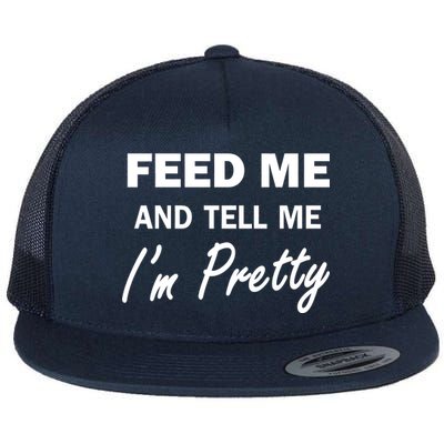 Feed Me And Tell Me I'm Pretty Flat Bill Trucker Hat