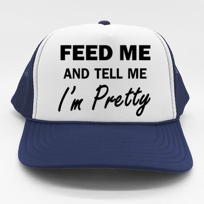 Feed Me And Tell Me I'm Pretty Trucker Hat