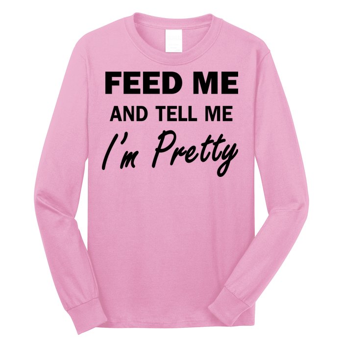 Feed Me And Tell Me I'm Pretty Long Sleeve Shirt