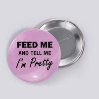 Feed Me And Tell Me I'm Pretty Button