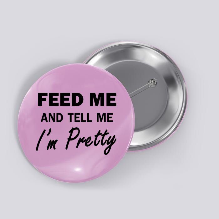 Feed Me And Tell Me I'm Pretty Button