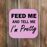 Feed Me And Tell Me I'm Pretty Coaster