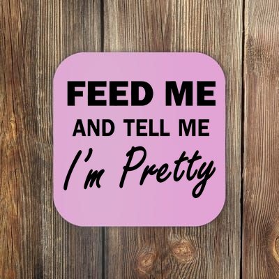 Feed Me And Tell Me I'm Pretty Coaster