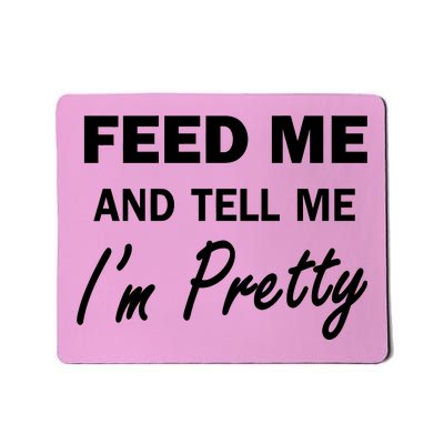 Feed Me And Tell Me I'm Pretty Mousepad