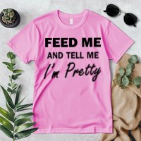 Feed Me And Tell Me I'm Pretty Premium T-Shirt
