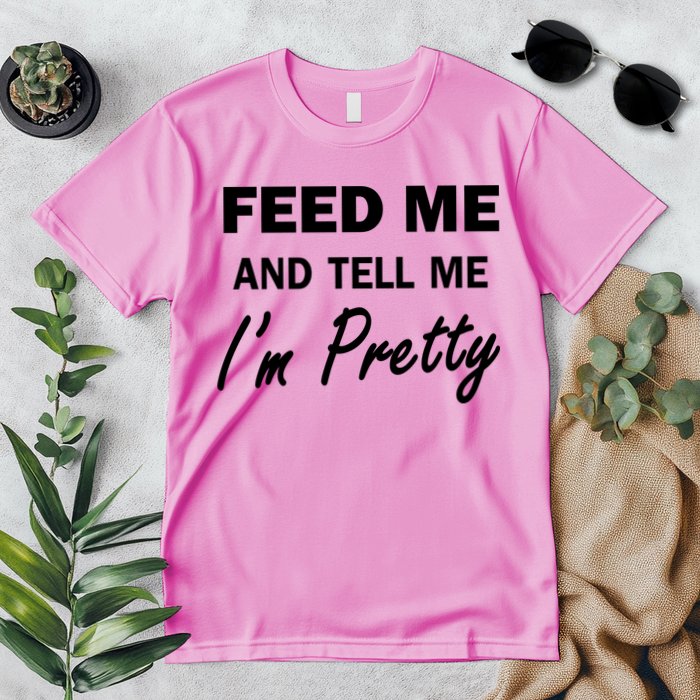 Feed Me And Tell Me I'm Pretty Premium T-Shirt