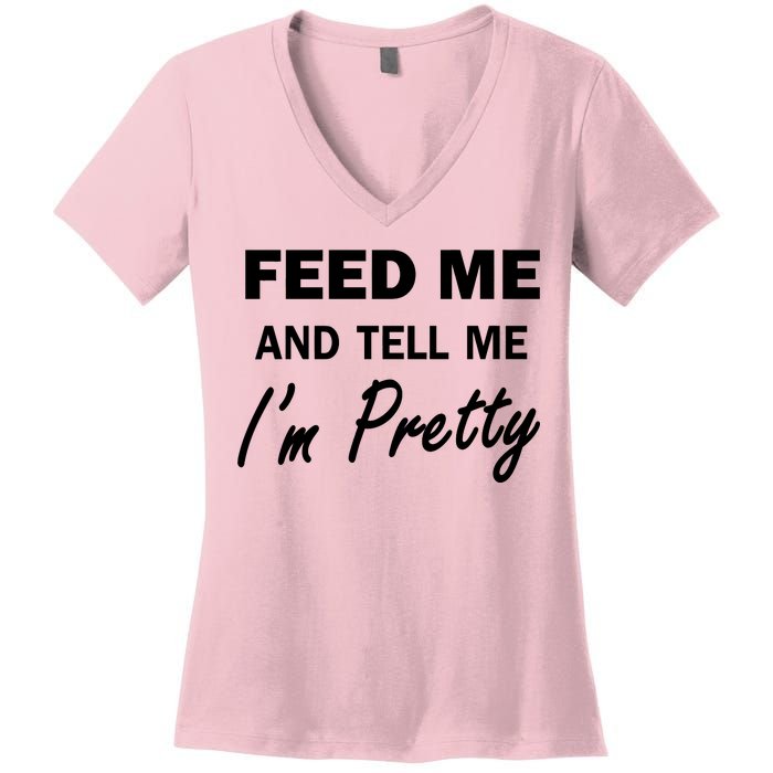 Feed Me And Tell Me I'm Pretty Women's V-Neck T-Shirt