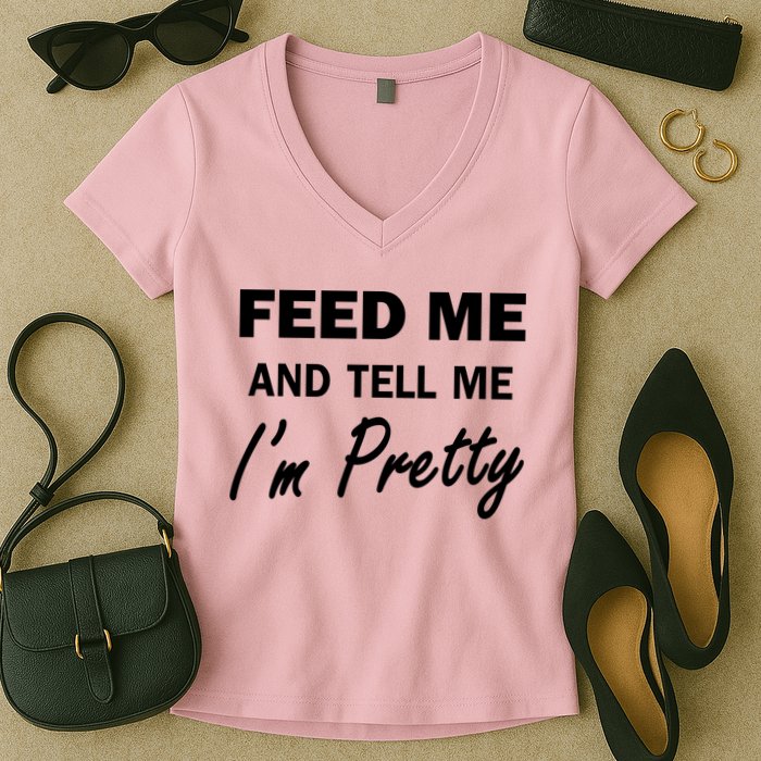 Feed Me And Tell Me I'm Pretty Women's V-Neck T-Shirt