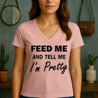 Feed Me And Tell Me I'm Pretty Women's V-Neck T-Shirt
