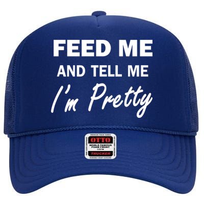 Feed Me And Tell Me I'm Pretty High Crown Mesh Back Trucker Hat