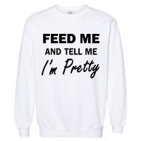 Feed Me And Tell Me I'm Pretty Garment-Dyed Sweatshirt