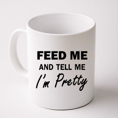 Feed Me And Tell Me I'm Pretty Coffee Mug