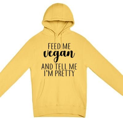 Feed me Vegan And Tell Me I'm Pretty Premium Pullover Hoodie