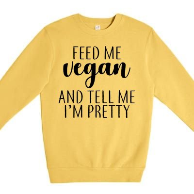 Feed me Vegan And Tell Me I'm Pretty Premium Crewneck Sweatshirt