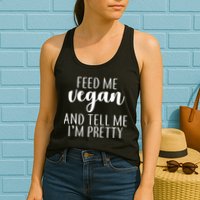 Feed me Vegan And Tell Me I'm Pretty Womens Tank Top