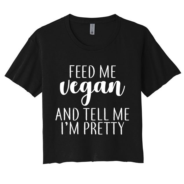 Feed me Vegan And Tell Me I'm Pretty Crop Top