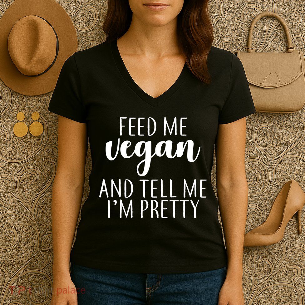 Feed me Vegan And Tell Me I'm Pretty Women's V-Neck T-Shirt