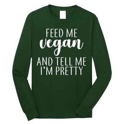 Feed me Vegan And Tell Me I'm Pretty Long Sleeve Shirt