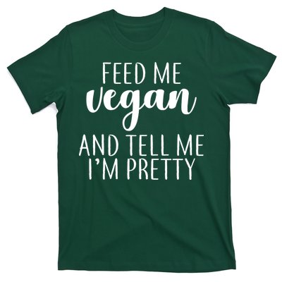 Feed me Vegan And Tell Me I'm Pretty T-Shirt