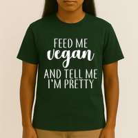 Feed me Vegan And Tell Me I'm Pretty T-Shirt