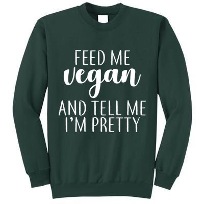 Feed me Vegan And Tell Me I'm Pretty Tall Sweatshirt