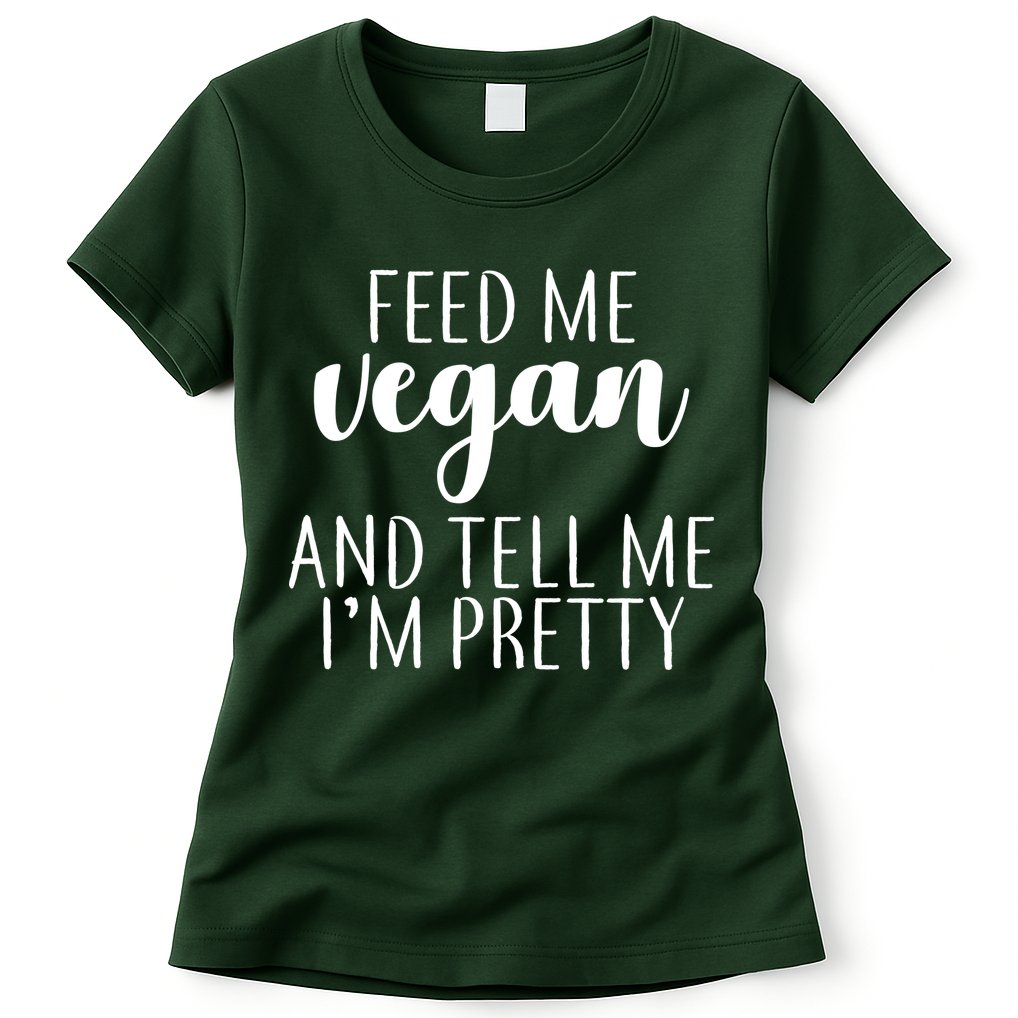 Feed me Vegan And Tell Me I'm Pretty Womens T-Shirt
