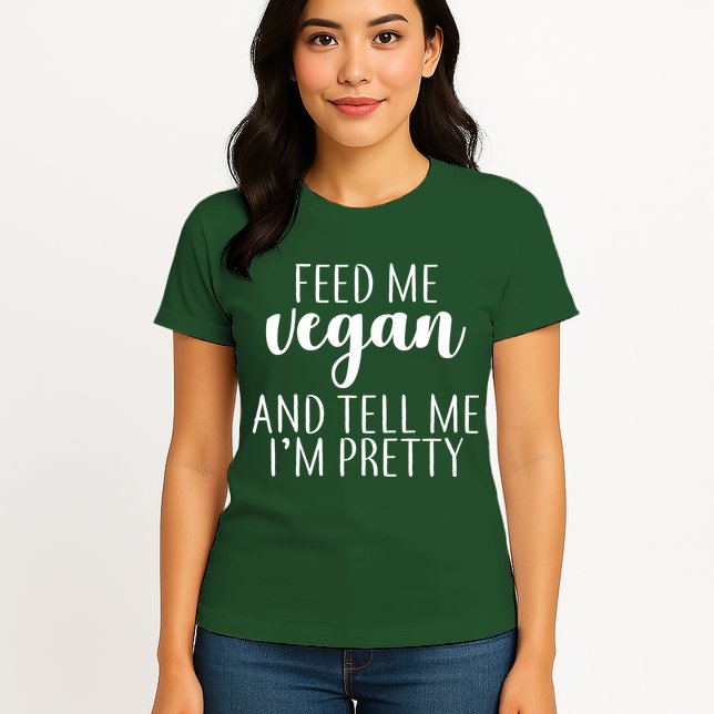 Feed me Vegan And Tell Me I'm Pretty Womens T-Shirt
