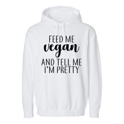 Feed me Vegan And Tell Me I'm Pretty Garment-Dyed Fleece Hoodie