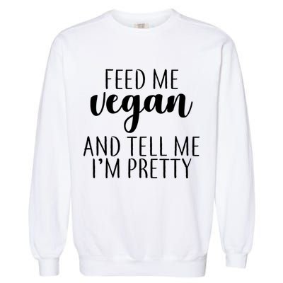Feed me Vegan And Tell Me I'm Pretty Garment-Dyed Sweatshirt