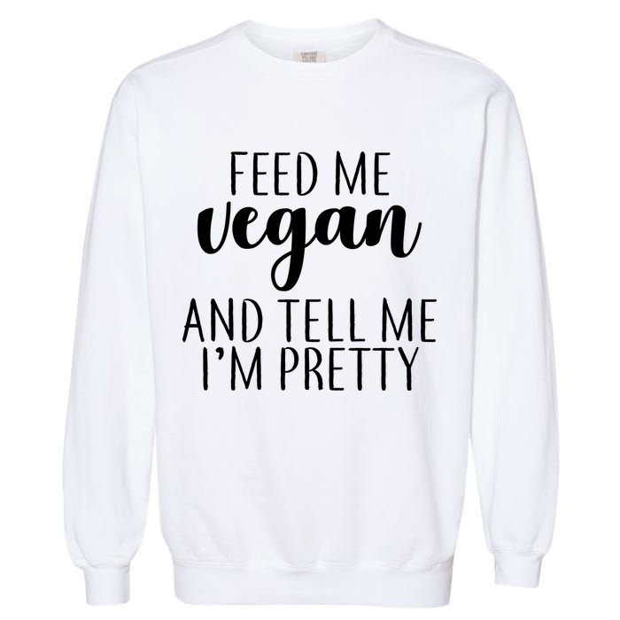 Feed me Vegan And Tell Me I'm Pretty Garment-Dyed Sweatshirt