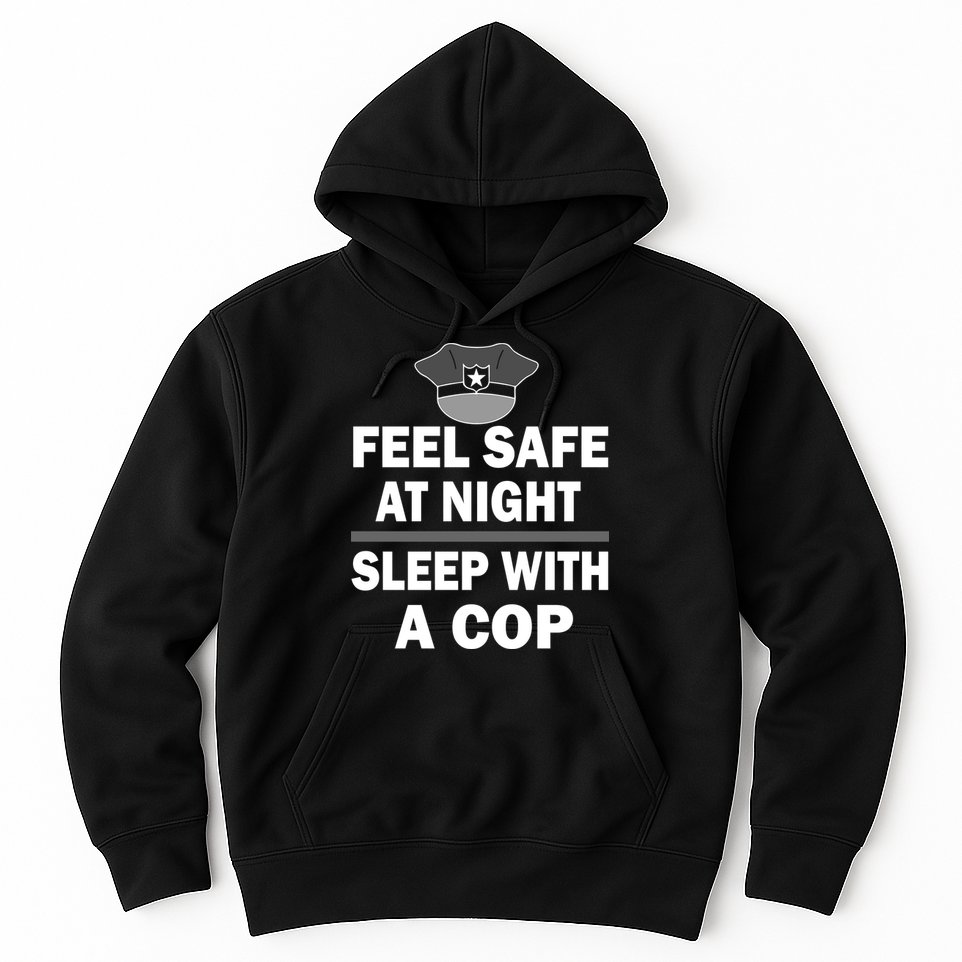 Feel Safe At Night Sleep With A Cop Hoodie
