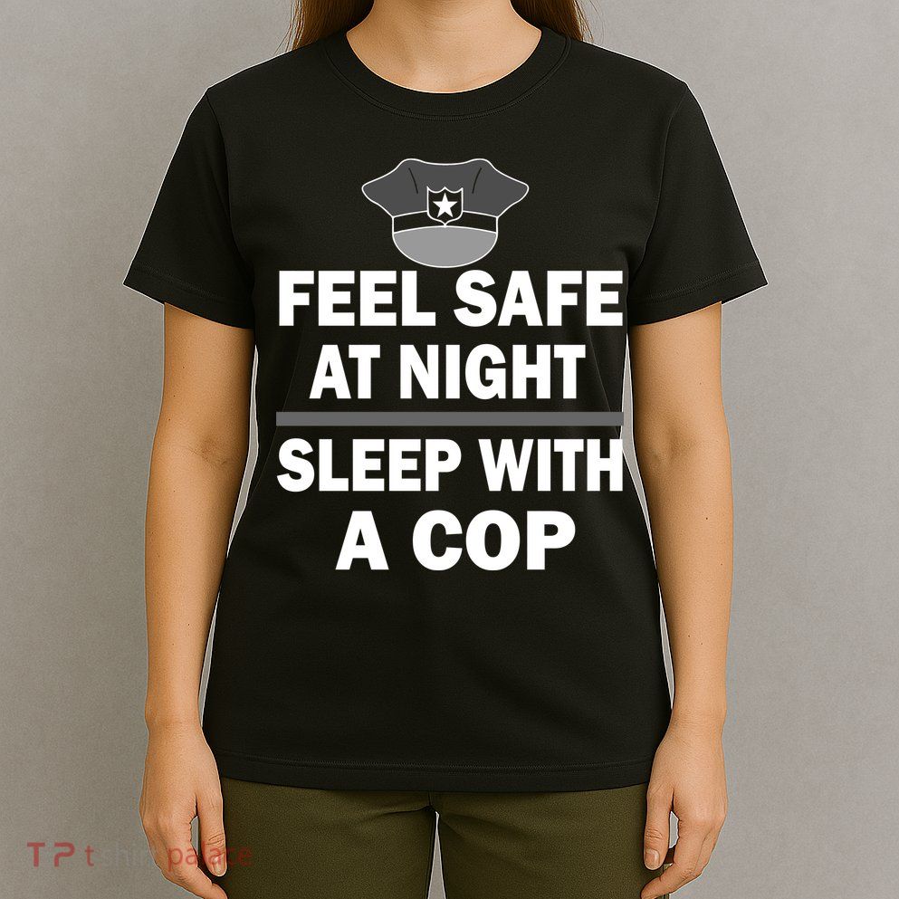 Feel Safe At Night Sleep With A Cop T-Shirt