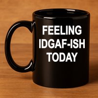Feeling IDGAF-Ish Today 11oz C Handle Ceramic Mug